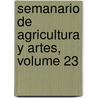 Semanario de Agricultura y Artes, Volume 23 by Anonymous Anonymous