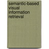 Semantic-Based Visual Information Retrieval door Yu-Jin Zhang