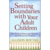 Setting Boundaries with Your Adult Children by Allison Bottke