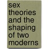 Sex Theories And The Shaping Of Two Moderns door Deirdre Anne Pettipiece