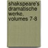 Shakspeare's Dramatische Werke, Volumes 7-8