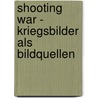 Shooting War - Kriegsbilder als Bildquellen door Marco Robert Büchl