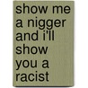 Show Me A Nigger And I'Ll Show You A Racist by Yahdon Israel
