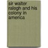 Sir Walter Ralegh And His Colony In America