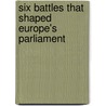 Six Battles That Shaped Europe's Parliament door Julian Priestley