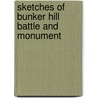 Sketches Of Bunker Hill Battle And Monument by George Edward Ellis