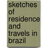 Sketches Of Residence And Travels In Brazil by Unknown