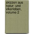 Skizzen Aus Natur- Und Vlkerleben, Volume 2