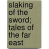 Slaking of the Sword; Tales of the Far East door Mrs. Hugh Fraser