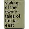 Slaking of the Sword; Tales of the Far East by Mrs. Hugh Fraser