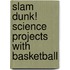 Slam Dunk! Science Projects with Basketball