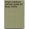 Smart Martha's Catholic Guide For Busy Moms door Tom Kiser