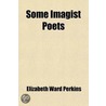 Some Imagist Poets (Volume 1); An Anthology by Elizabeth Ward Perkins
