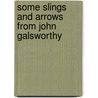Some Slings And Arrows From John Galsworthy by John Galsworthy