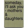 Someday, I'll Ask You - Mothers & Daughters door Pj Cloud
