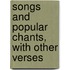 Songs and Popular Chants, with Other Verses