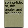 Spring-Tide; Or, The Angler And His Friends by John Yonge Akerman