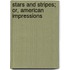 Stars And Stripes; Or, American Impressions