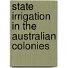 State Irrigation in the Australian Colonies door Helen Page Bates