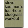 Steve Kaufman's Four-Hour Bluegrass Workout by Murray Michele