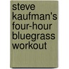 Steve Kaufman's Four-Hour Bluegrass Workout door Murray Michele