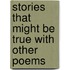 Stories That Might Be True With Other Poems