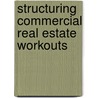 Structuring Commercial Real Estate Workouts door W. Wade Berryhill