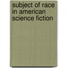 Subject Of Race In American Science Fiction door Sharon DeGraw