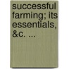 Successful Farming; Its Essentials, &C. ... door William Holt Beever