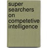 Super Searchers On Competetive Intelligence by Reva Basch