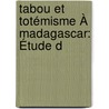 Tabou Et Totémisme À Madagascar: Étude D by Arnold Van Gennep