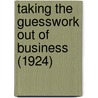 Taking The Guesswork Out Of Business (1924) door William R. Basset