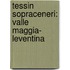 Tessin Sopraceneri: Valle Maggia- Leventina