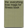 The  Everything  Krav Maga For Fitness Book door Tina Angelotti