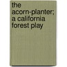 The Acorn-Planter; A California Forest Play by London Jack