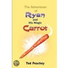 The Adventures Of Ryan And His Magic Carrot by Ted Peachey