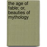 The Age Of Fable; Or, Beauties Of Mythology door Thomas Bullfinch