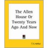 The Allen House Or Twenty Years Ago And Now door Timothy Shay Arthur