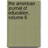 The American Journal Of Education, Volume 6