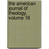 The American Journal Of Theology, Volume 18 door Onbekend
