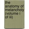 The Anatomy Of Melancholy (Volume I Of Iii) door Robert Burton