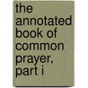 The Annotated Book of Common Prayer, Part I door Onbekend