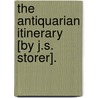 The Antiquarian Itinerary [By J.S. Storer]. door James Sargant Storer