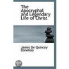 The Apocryphal And Legendary Life Of Christ by James De Quincey Donehoo