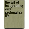 The Art of Invigorating and Prolonging Life by William Kitchiner