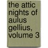 The Attic Nights Of Aulus Gellius, Volume 3