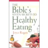 The Bible's Seven Secrets to Healthy Eating door Joyce Rogers