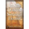 The Biblical Doctrine of Sovereign Election door John Henry Miller