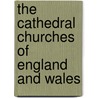 The Cathedral Churches Of England And Wales by William John Loftie