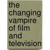 The Changing Vampire of Film and Television door Tim Kane